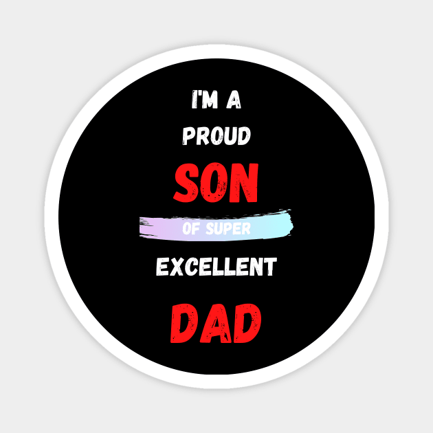 I'M A PROUD SON OF SUPER EXCELLENT DAD Magnet by Giftadism